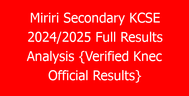 Miriri Secondary KCSE 2024/2025 Full Results Analysis {Verified Knec Official Results}