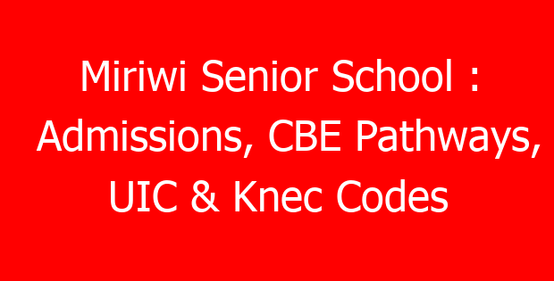 Miriwi Senior School : Admissions, CBE Pathways, UIC & Knec Codes