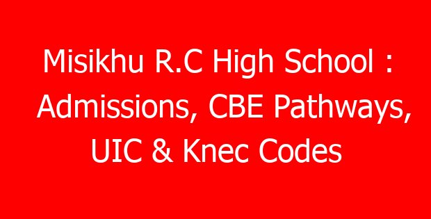 Misikhu R.C High School : Admissions, CBE Pathways, UIC & Knec Codes