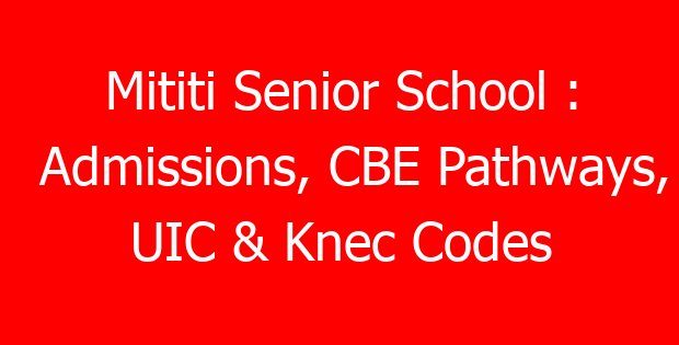 Mititi Senior School : Admissions, CBE Pathways, UIC & Knec Codes