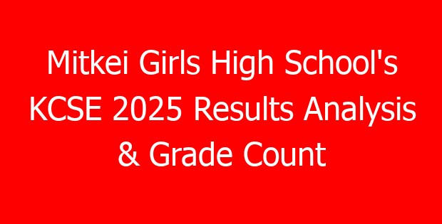 Mitkei Girls High School’s KCSE 2025 Results Analysis & Grade Count