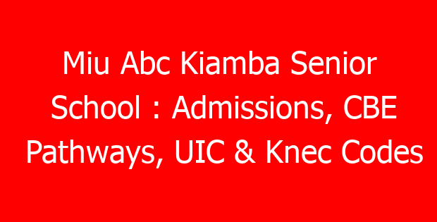 Miu Abc Kiamba Senior School : Admissions, CBE Pathways, UIC & Knec Codes