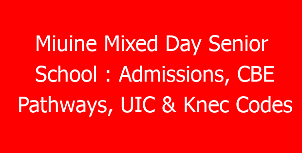 Miuine Mixed Day Senior School : Admissions, CBE Pathways, UIC & Knec Codes