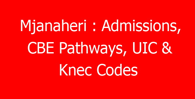 Mjanaheri : Admissions, CBE Pathways, UIC & Knec Codes