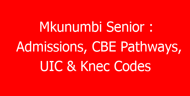 Mkunumbi Senior : Admissions, CBE Pathways, UIC & Knec Codes