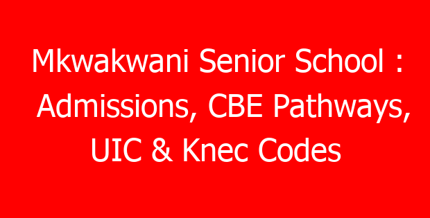 Mkwakwani Senior School : Admissions, CBE Pathways, UIC & Knec Codes