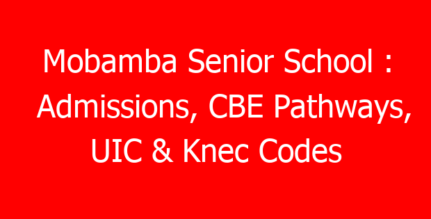 Mobamba Senior School : Admissions, CBE Pathways, UIC & Knec Codes