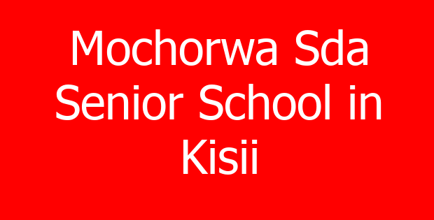 Mochorwa Sda Senior School in Kisii