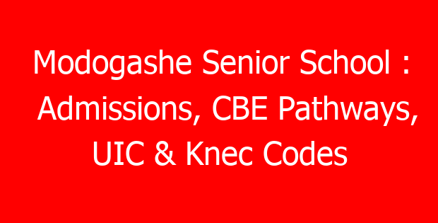 Modogashe Senior School : Admissions, CBE Pathways, UIC & Knec Codes