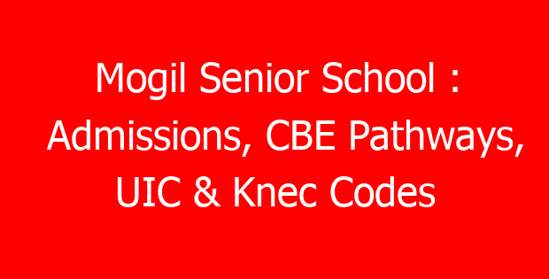 Mogil Senior School : Admissions, CBE Pathways, UIC & Knec Codes