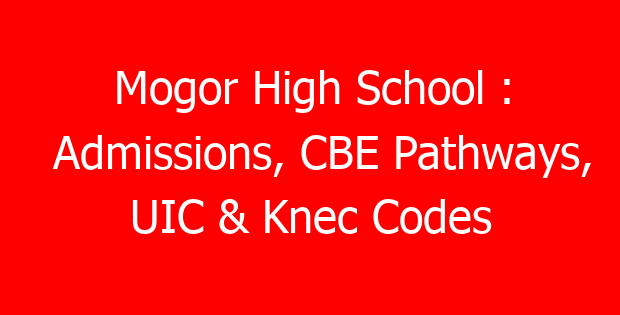 Mogor High School : Admissions, CBE Pathways, UIC & Knec Codes