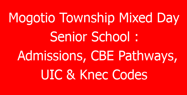 Mogotio Township Mixed Day Senior School : Admissions, CBE Pathways, UIC & Knec Codes