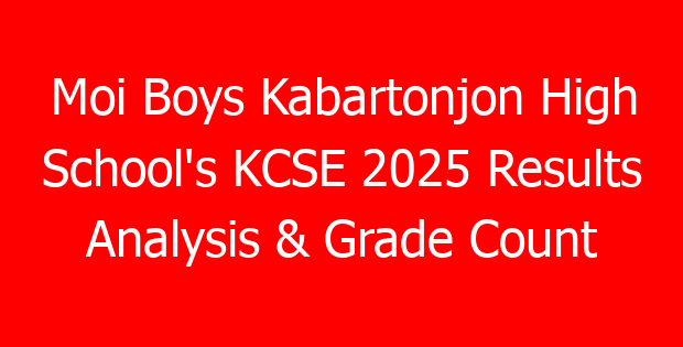 Moi Boys Kabartonjon High School’s KCSE 2025 Results Analysis & Grade Count