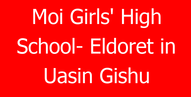 Moi Girls’ High School- Eldoret in Uasin Gishu