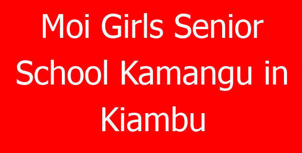 Moi Girls Senior School Kamangu in Kiambu