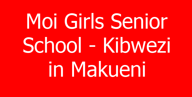 Moi Girls Senior School – Kibwezi in Makueni