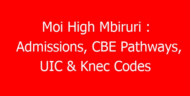 Moi High Mbiruri : Admissions, CBE Pathways, UIC & Knec Codes