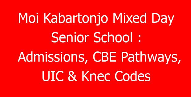 Moi Kabartonjo Mixed Day Senior School : Admissions, CBE Pathways, UIC & Knec Codes