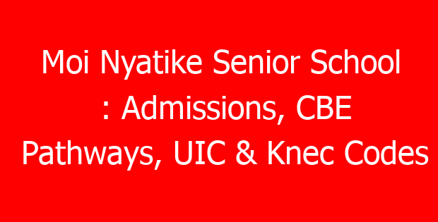 Moi Nyatike Senior School : Admissions, CBE Pathways, UIC & Knec Codes