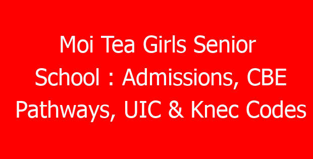 Moi Tea Girls Senior School : Admissions, CBE Pathways, UIC & Knec Codes