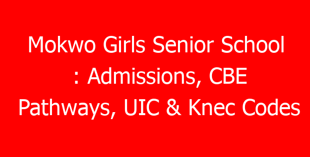 Mokwo Girls Senior School : Admissions, CBE Pathways, UIC & Knec Codes