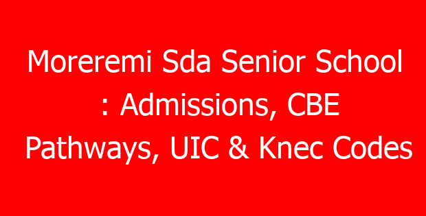 Moreremi Sda Senior School : Admissions, CBE Pathways, UIC & Knec Codes