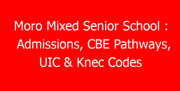 Moro Mixed Senior School : Admissions, CBE Pathways, UIC & Knec Codes