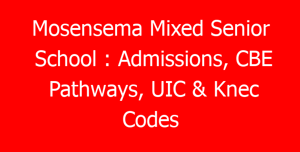 Mosensema Mixed Senior School : Admissions, CBE Pathways, UIC & Knec Codes