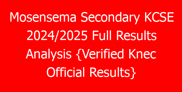 Mosensema Secondary KCSE 2024/2025 Full Results Analysis {Verified Knec Official Results}