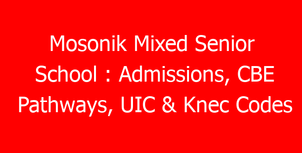 Mosonik Mixed Senior School : Admissions, CBE Pathways, UIC & Knec Codes