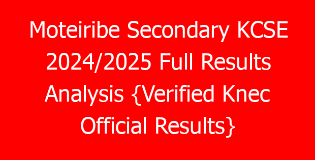 Moteiribe Secondary KCSE 2024/2025 Full Results Analysis {Verified Knec Official Results}