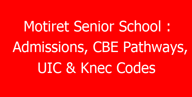 Motiret Senior School : Admissions, CBE Pathways, UIC & Knec Codes