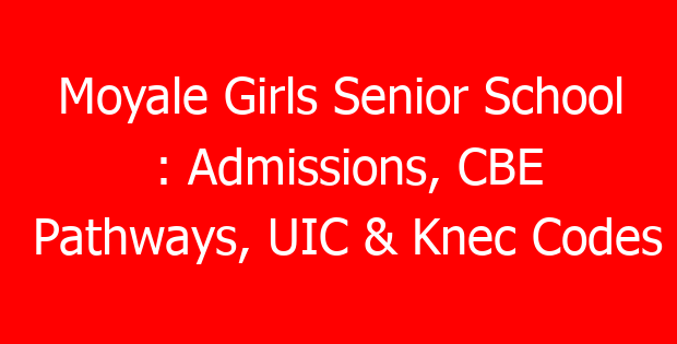 Moyale Girls Senior School : Admissions, CBE Pathways, UIC & Knec Codes
