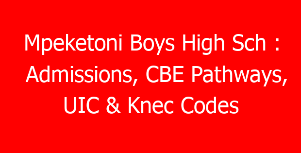 Mpeketoni Boys High Sch : Admissions, CBE Pathways, UIC & Knec Codes