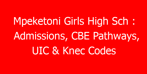 Mpeketoni Girls High Sch : Admissions, CBE Pathways, UIC & Knec Codes