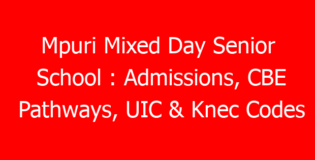 Mpuri Mixed Day Senior School : Admissions, CBE Pathways, UIC & Knec Codes