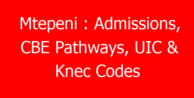 Mtepeni : Admissions, CBE Pathways, UIC & Knec Codes