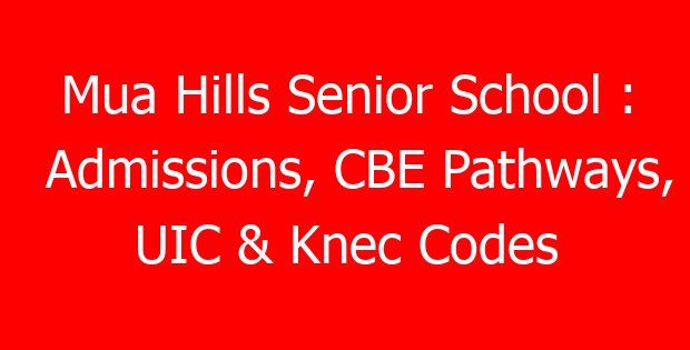 Mua Hills Senior School : Admissions, CBE Pathways, UIC & Knec Codes