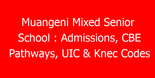 Muangeni Mixed Senior School : Admissions, CBE Pathways, UIC & Knec Codes