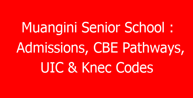 Muangini Senior School : Admissions, CBE Pathways, UIC & Knec Codes