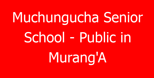 Muchungucha Senior School – Public in Murang’A