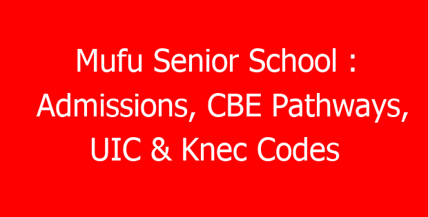 Mufu Senior School : Admissions, CBE Pathways, UIC & Knec Codes