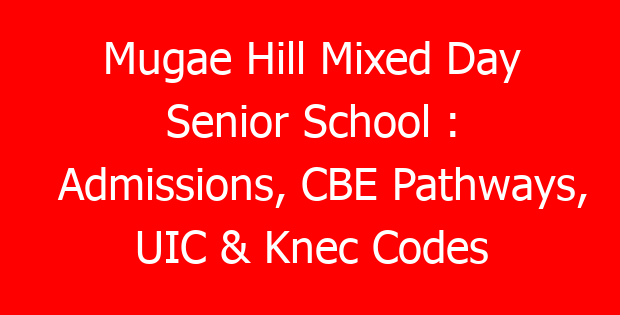 Mugae Hill Mixed Day Senior School : Admissions, CBE Pathways, UIC & Knec Codes