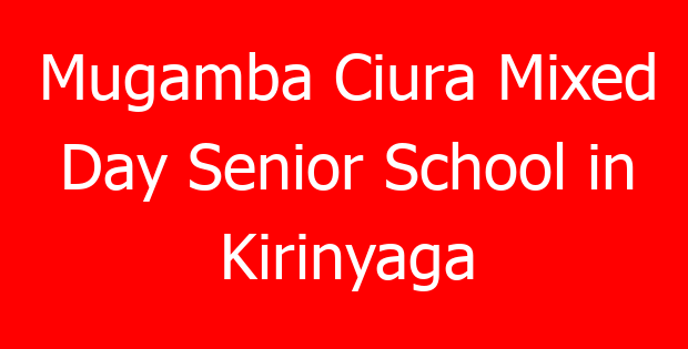 Mugamba Ciura Mixed Day Senior School in Kirinyaga