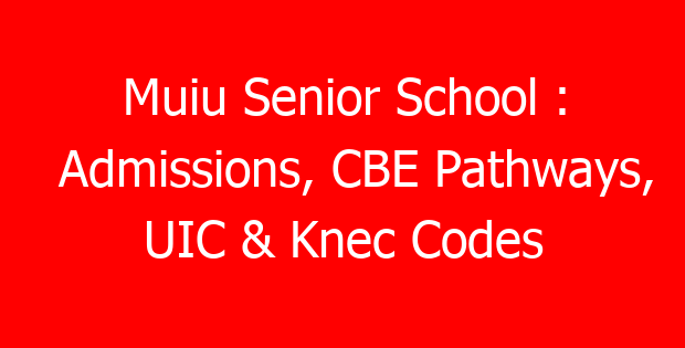 Muiu Senior School : Admissions, CBE Pathways, UIC & Knec Codes