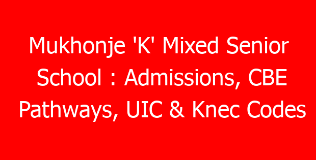 Mukhonje ‘K’ Mixed Senior School : Admissions, CBE Pathways, UIC & Knec Codes