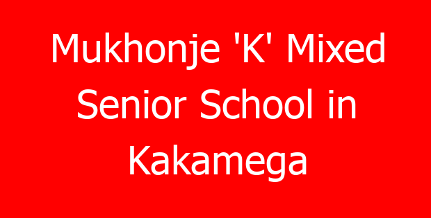 Mukhonje ‘K’ Mixed Senior School in Kakamega