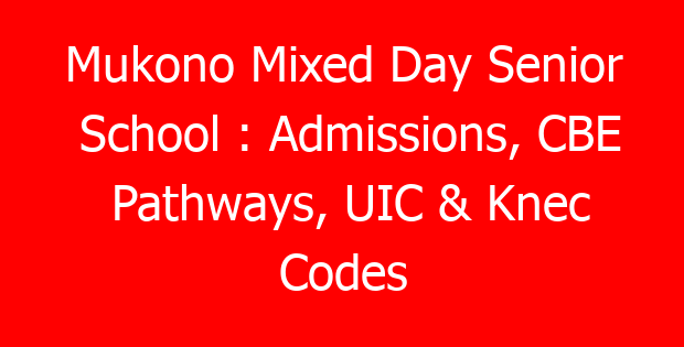 Mukono Mixed Day Senior School : Admissions, CBE Pathways, UIC & Knec Codes