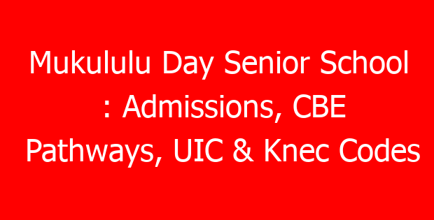 Mukululu Day Senior School : Admissions, CBE Pathways, UIC & Knec Codes