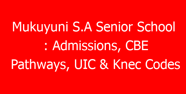Mukuyuni S.A Senior School : Admissions, CBE Pathways, UIC & Knec Codes